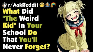 What did "the weird kid" in your school do that you'll never forget?