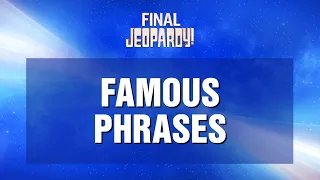 Final Jeopardy!: Famous Phrases | JEOPARDY!