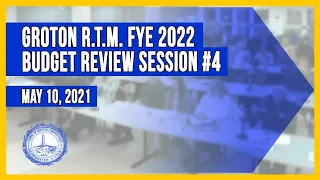Groton R.T.M. FYE 2022 Budget Review Session #4 - 5/10/21