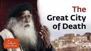 Exploring Kashi: The City of Life & Liberation | Sadhguru