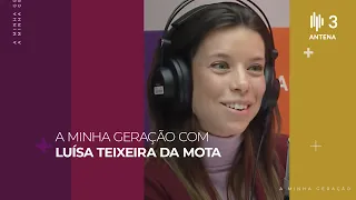 Luísa Teixeira da Mota | A Minha Geração com Diana Duarte | Antena 3