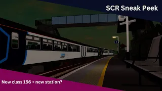 SCR Sneak Peek | NEW class 156 and new station?