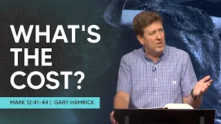 What’s the Cost?  |  Mark 12:41-44  |  Gary Hamrick