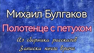 Михаил Булгаков, Полотенце с петухом/ Записки юного врача