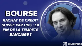 Rachat de Credit Suisse par UBS : la fin de la tempête bancaire ?