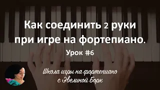 Как соединить 2 руки при игре на фортепиано. Урок #6.