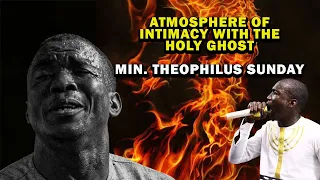 ATMOSPHERE OF INTIMACY WITH THE HOLY GHOST | MIN. THEOPHILUS SUNDAY