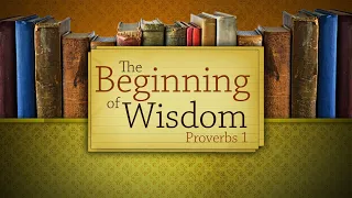 The Beginning of Wisdom (Proverbs 1) - Pastor Brian Brooks