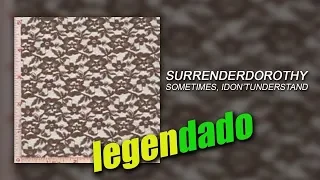 Surrenderdorothy - Sometimes,idon'tunderstand (legendado)