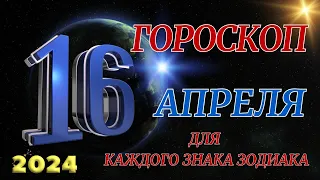 ГОРОСКОП НА 16 АПРЕЛЯ 2024 ГОДА  ДЛЯ ВСЕХ ЗНАКОВ ЗОДИАКА