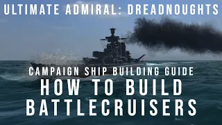 How To Build Battlecruisers - Campaign Ship Building Guide - Ultimate Admiral Dreadnoughts