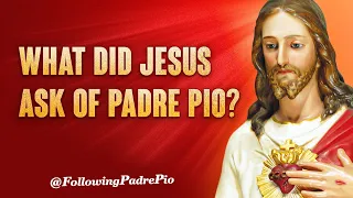 What Did Jesus Ask Of Padre Pio? He Revealed To Padre Pio His Deepest Yearnings And Sorrows!