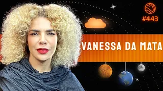 VANESSA DA MATA - Venus Podcast #443