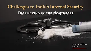 CHALLENGES TO INDIA’S INTERNAL SECURITY: TRAFFICKING IN THE NORTHEAST:  CURRENT AFFAIRS REVIEW