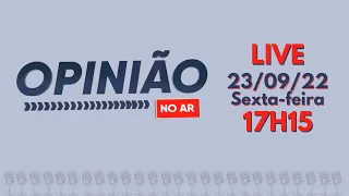 PodCast: Opinião no Ar (23/09/22) | Completo.