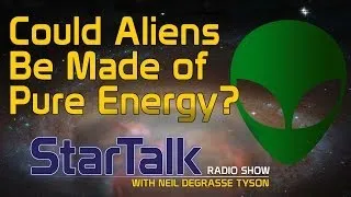 Neil deGrasse Tyson: Could Aliens Be Made of Pure Energy?