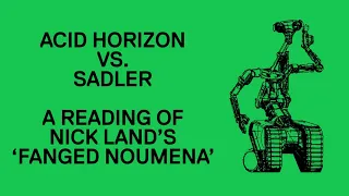 Acid Horizon vs. Sadler - A Reading of Nick Land's 'Fanged Noumena'