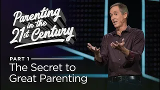 Parenting in the 21st Century, Part 1: The Secret to Great Parenting // Andy Stanley