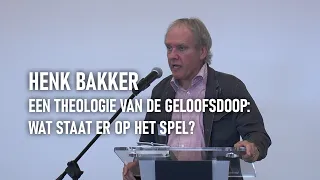 Henk Bakker: Een theologie van de geloofsdoop: Wat staat er op het spel?