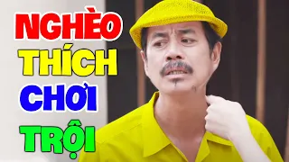 Hài 2024 Hay Nhất | NGHÈO THÍCH CHƠI TRỘI | Hài Việt Nam Mới Nhất 2024