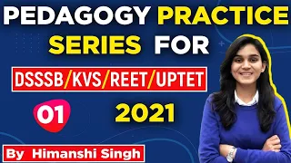 Pedagogy Practice Series for DSSSB, REET, UPTET & KVS By Himanshi Singh| Class-01