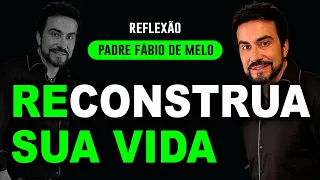 NÃO IMPORTA EM QUAIS CONDIÇÕES SUA VIDA SE ENCONTRA, ELA PODE SER RECONSTRUÍDA!   PE FABIO DE MELO