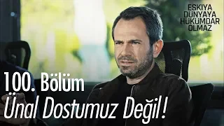 Ünal dostumuz değil! - Eşkıya Dünyaya Hükümdar Olmaz 100. Bölüm