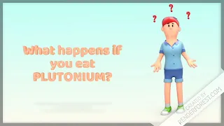 What happens if you eat plutonium |science time  The most unstable metal.