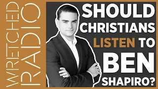 Should Christians Listen To Ben Shapiro? | WRETCHED RADIO