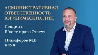 Никифоров М.В., к.ю.н. Административная ответственность юридических лиц. Лекция