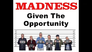 Madness - Given The Opportunity