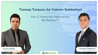 Tuncay Turşucu ile Yatırım Sohbetleri | Yılın 2. Yarısında Yatırımcıları Ne Bekliyor?