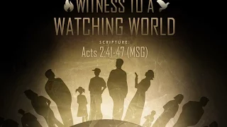 Witness to a Watching World (Acts 2:41-47 MSG) Rev. Aaron Rousseau