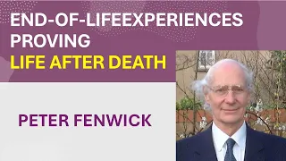 Dr Peter Fenwick on End-of-life experiences proving that we exist after death