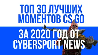 ТОП 30 МОМЕНТОВ CS GO ЗА 2020 ГОД ОТ CYBERSPORT NEWS