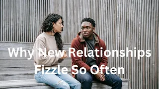 Why New Seemingly Good Relationships Fizzle So Often