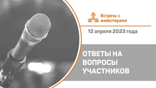 Ответы на вопросы. Встреча с инвесторами 12 апреля 2023 года