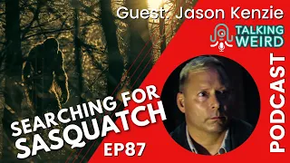 Searching for Sasquatch with Jason Kenzie | Talking Weird #87