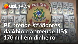 PF prende dois servidores da Abin, apreende US$ 170 mil e apura espionagem no governo Bolsonaro