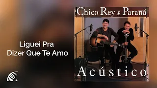 Chico Rey & Paraná - Liguei Pra Dizer Que Te Amo - Álbum Acústico (Oficial)