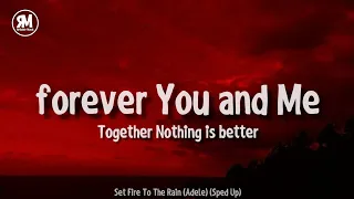 forever you and me together nothing is better sped up tiktok song | Adele - Set fire To The Rain