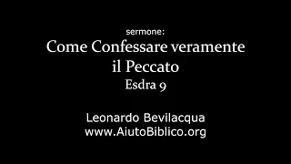 Come Confessare Veramente il Peccato -- Esdra 9 -- Leonardo Bevilacqua