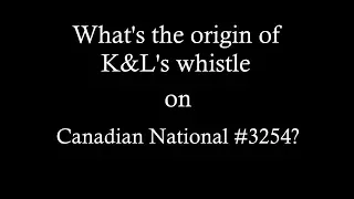 What's the origin of K&L's whistle on Canadian National #3254?