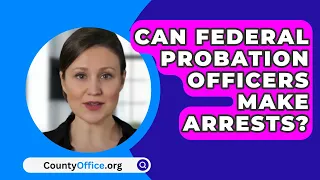 Can Federal Probation Officers Make Arrests? - CountyOffice.org