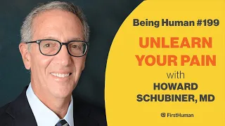 #199 UNLEARN YOUR PAIN - HOWARD SCHUBINER, MD | Being Human