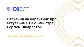 Навчання на карантині: про актуальне з т.в.о. Міністра Сергієм Шкарлетом (відео 1+1 Media)