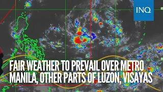 Fair weather to prevail over Metro Manila, other parts of Luzon, Visayas