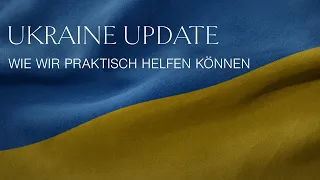 WIE WIR PRAKTISCH HELFEN KÖNNEN – UKRAINE UPDATE