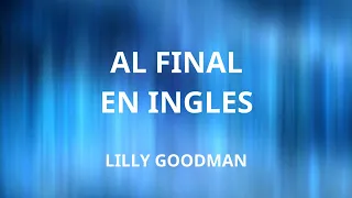 Al Final - Lilly Goodman Letra en INGLES / Lyrics in ENGLISH