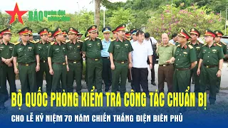 Bộ Quốc phòng kiểm tra công tác chuẩn bị cho Lễ kỷ niệm 70 năm Chiến thắng Điện Biên Phủ - Báo QĐND